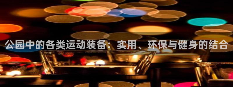 fb体育软件：公园中的各类运动装备：实用、环保与健身
