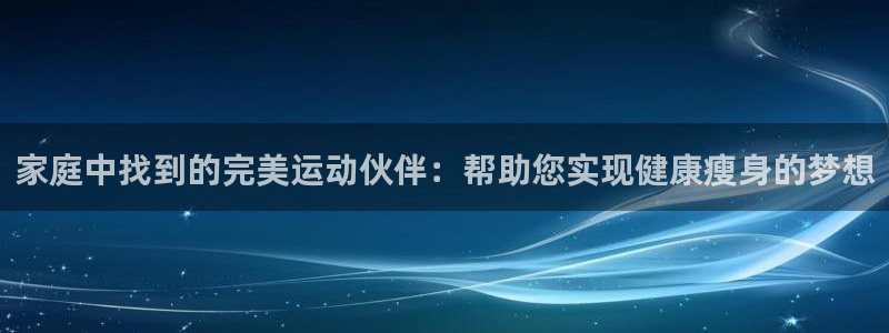 fb体育招商电话是多少号码：家庭中找到的完美运动伙伴：帮助您