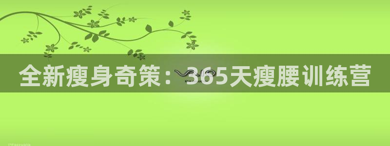 fb体育招商电话号码是多少：全新瘦身奇策：365天瘦